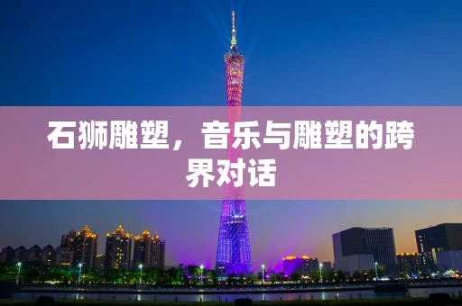 石狮雕塑，音乐与雕塑的跨界对话