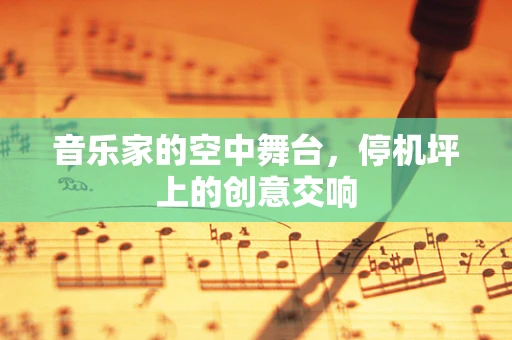音乐家的空中舞台，停机坪上的创意交响
