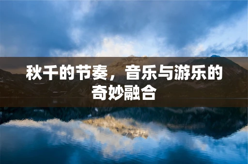 秋千的节奏，音乐与游乐的奇妙融合