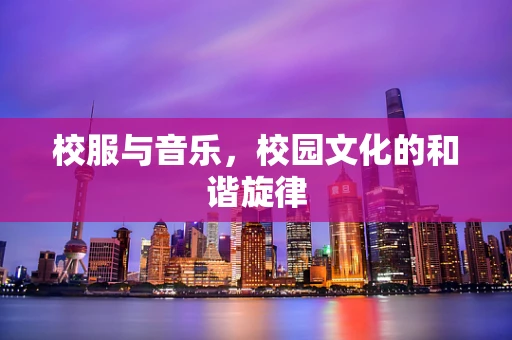 校服与音乐，校园文化的和谐旋律