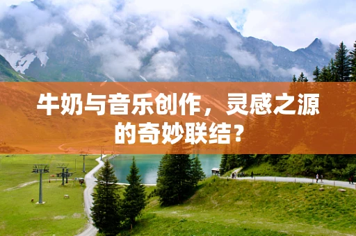 牛奶与音乐创作，灵感之源的奇妙联结？