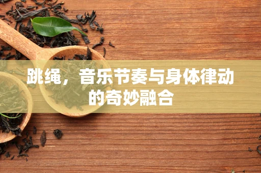跳绳，音乐节奏与身体律动的奇妙融合
