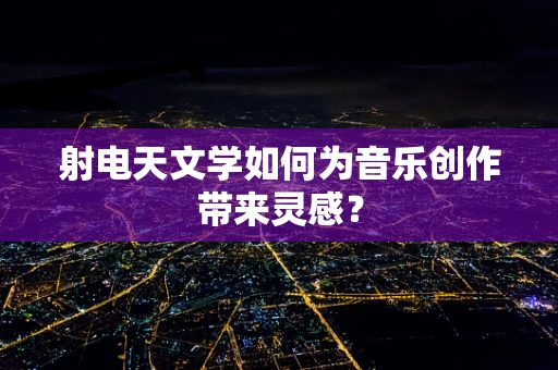 射电天文学如何为音乐创作带来灵感？