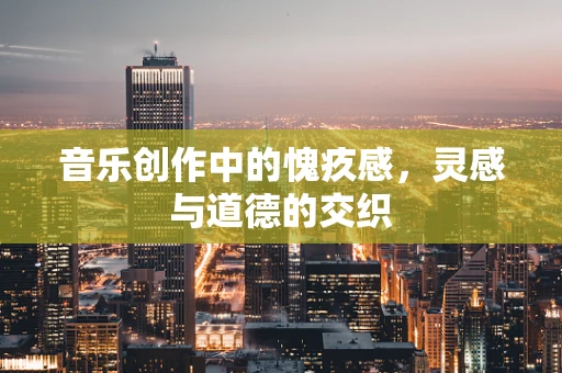 音乐创作中的愧疚感，灵感与道德的交织