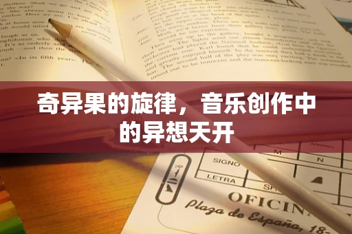 奇异果的旋律，音乐创作中的异想天开