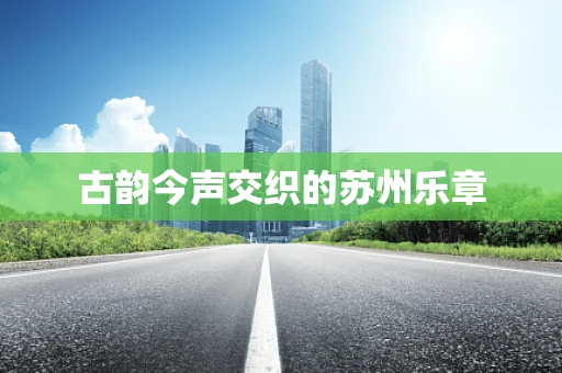 古韵今声交织的苏州乐章