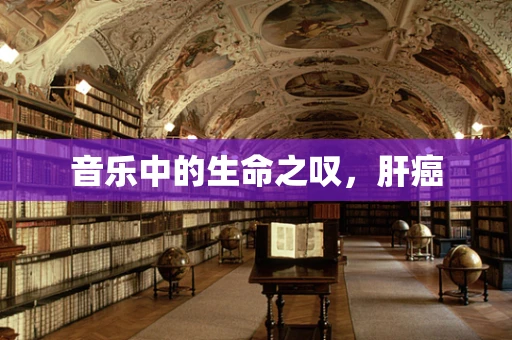 音乐中的生命之叹，肝癌