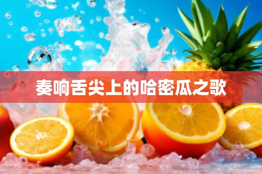 奏响舌尖上的哈密瓜之歌
