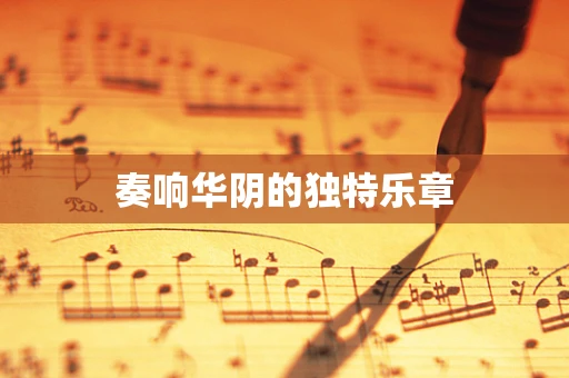 奏响华阴的独特乐章