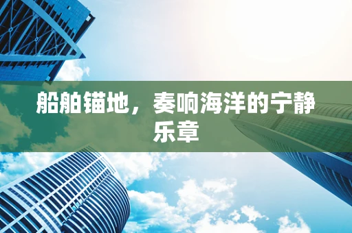 船舶锚地，奏响海洋的宁静乐章
