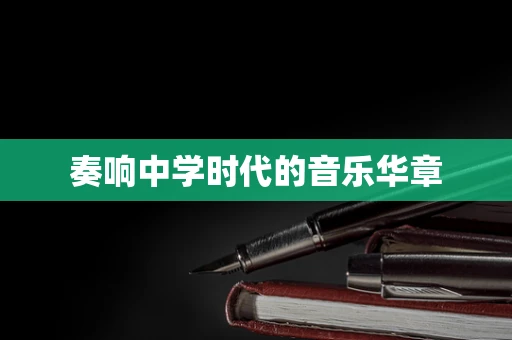 奏响中学时代的音乐华章