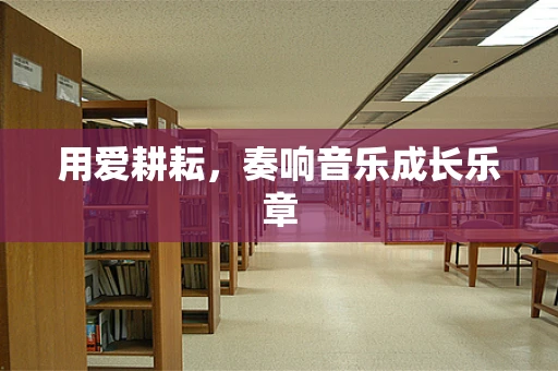 用爱耕耘，奏响音乐成长乐章