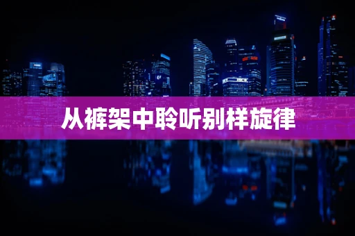 从裤架中聆听别样旋律