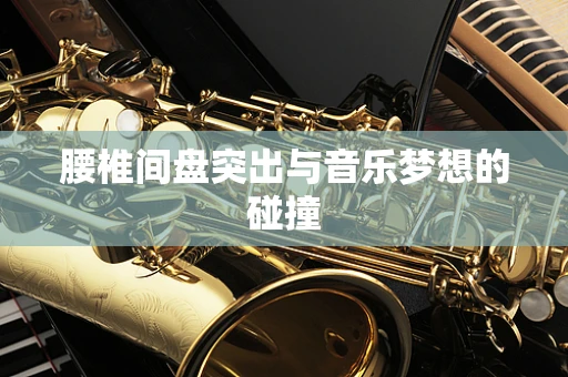 腰椎间盘突出与音乐梦想的碰撞