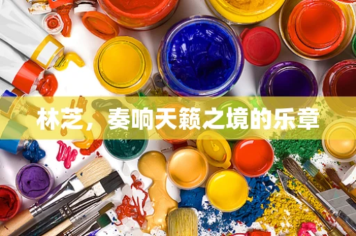 林芝，奏响天籁之境的乐章