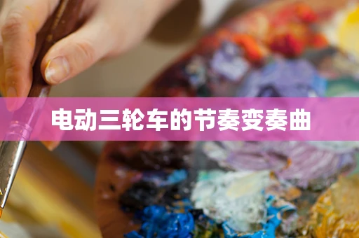 电动三轮车的节奏变奏曲