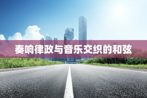 奏响律政与音乐交织的和弦