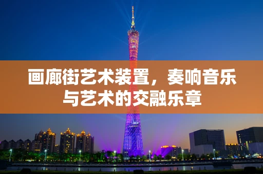 画廊街艺术装置，奏响音乐与艺术的交融乐章