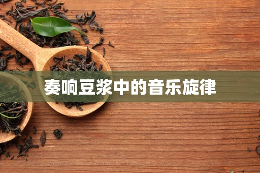 奏响豆浆中的音乐旋律