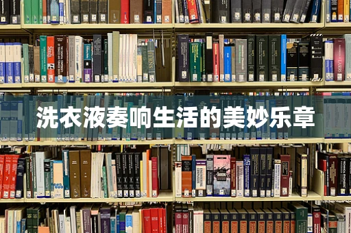 洗衣液奏响生活的美妙乐章