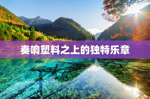 奏响塑料之上的独特乐章