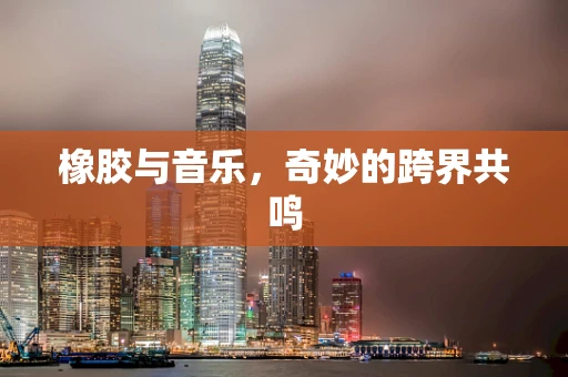 橡胶与音乐，奇妙的跨界共鸣
