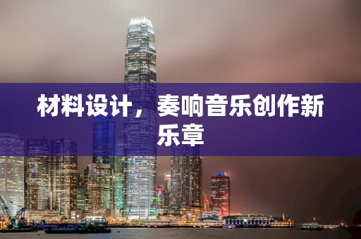 材料设计，奏响音乐创作新乐章