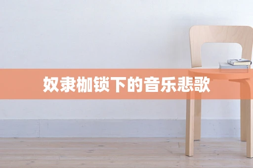 奴隶枷锁下的音乐悲歌