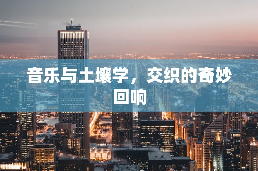 音乐与土壤学，交织的奇妙回响