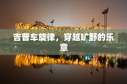 吉普车旋律，穿越旷野的乐章