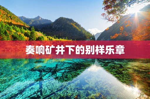 奏响矿井下的别样乐章