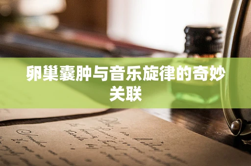 卵巢囊肿与音乐旋律的奇妙关联