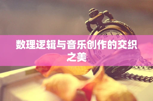 数理逻辑与音乐创作的交织之美