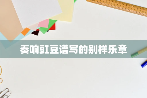 奏响豇豆谱写的别样乐章