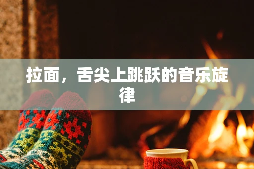 拉面，舌尖上跳跃的音乐旋律