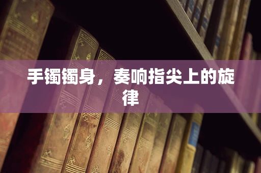 手镯镯身，奏响指尖上的旋律