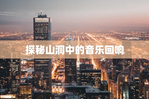 探秘山洞中的音乐回响