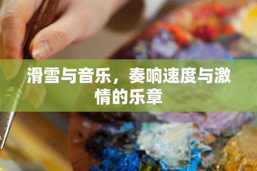 滑雪与音乐，奏响速度与激情的乐章