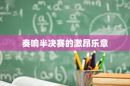 奏响半决赛的激昂乐章