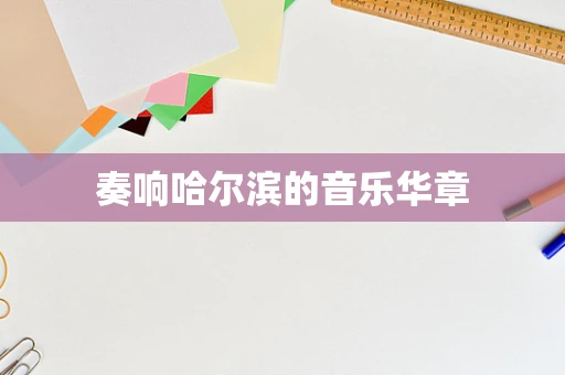 奏响哈尔滨的音乐华章