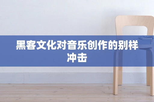 黑客文化对音乐创作的别样冲击