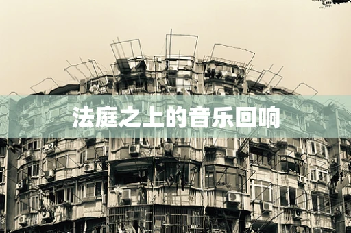 法庭之上的音乐回响
