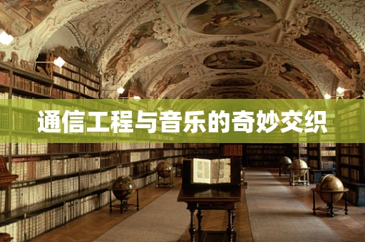 通信工程与音乐的奇妙交织