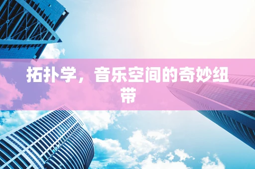 拓扑学，音乐空间的奇妙纽带