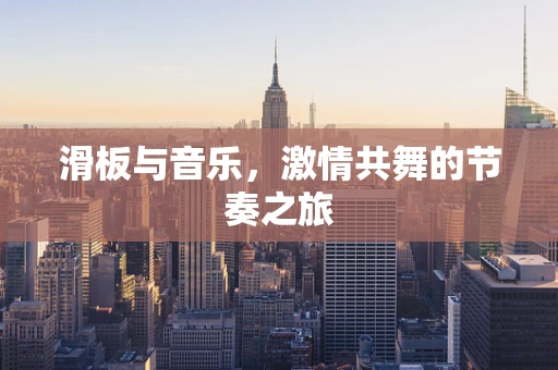 滑板与音乐，激情共舞的节奏之旅