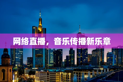 网络直播，音乐传播新乐章