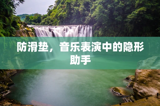 防滑垫，音乐表演中的隐形助手