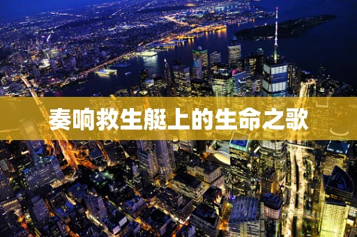 奏响救生艇上的生命之歌