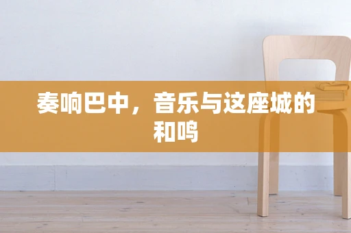 奏响巴中，音乐与这座城的和鸣