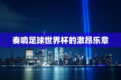 奏响足球世界杯的激昂乐章